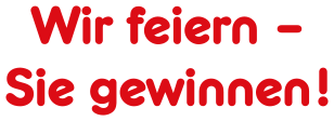 Wir feiern - Sie gewinnen!